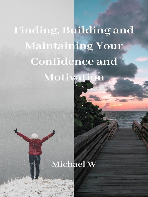 Title details for Finding, Building and Maintaining Your Confidence and Motivation by Michael W - Available